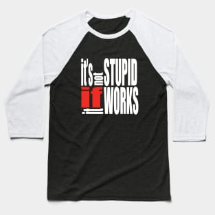 It's not stupid if it works Baseball T-Shirt